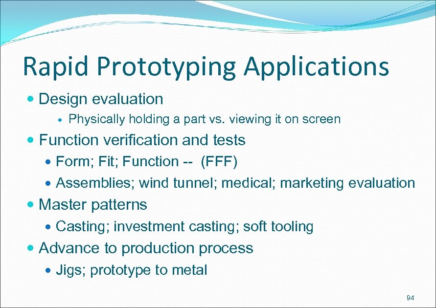 Rapid Prototyping Applications Design evaluation Physically holding a part vs. viewing it on screen