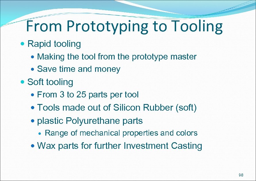 From Prototyping to Tooling Rapid tooling Making the tool from the prototype master Save