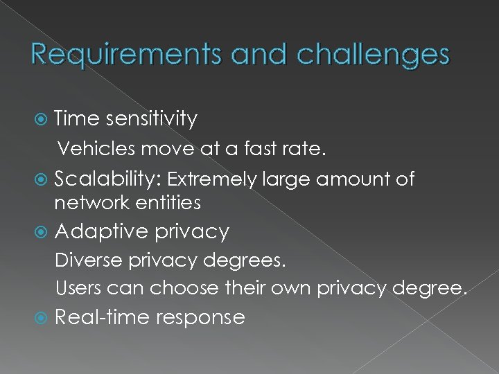 Requirements and challenges Time sensitivity Vehicles move at a fast rate. Scalability: Extremely large