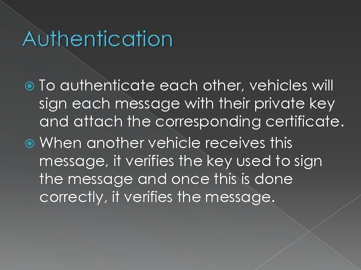 Authentication To authenticate each other, vehicles will sign each message with their private key