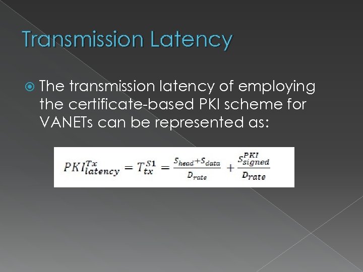 Transmission Latency The transmission latency of employing the certificate-based PKI scheme for VANETs can