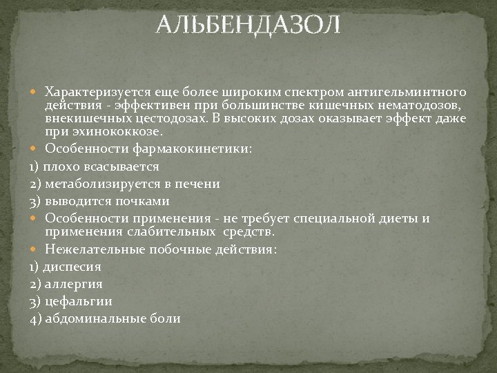 АЛЬБЕНДАЗОЛ Характеризуется еще более широким спектром антигельминтного действия - эффективен при большинстве кишечных нематодозов,