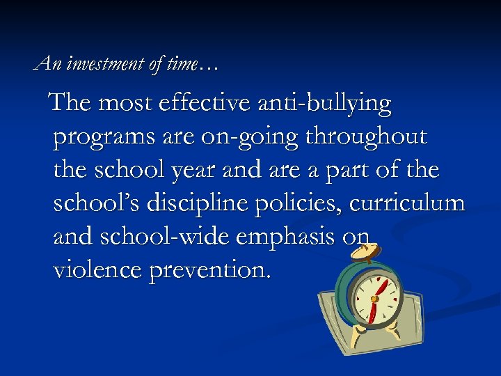 An investment of time… The most effective anti-bullying programs are on-going throughout the school