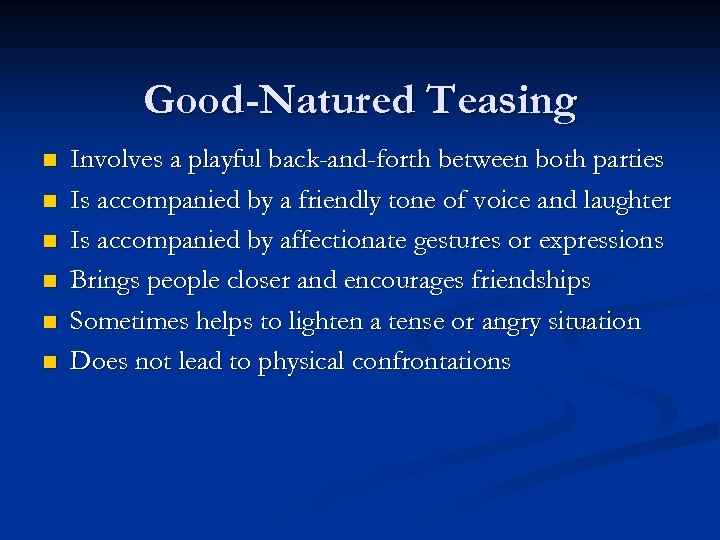 Good-Natured Teasing n n n Involves a playful back-and-forth between both parties Is accompanied