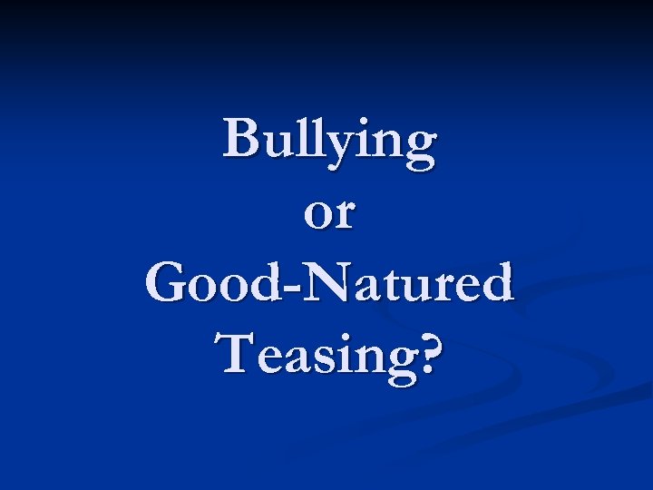 Bullying or Good-Natured Teasing? 