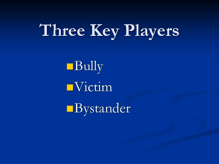 Three Key Players n Bully n Victim n Bystander 