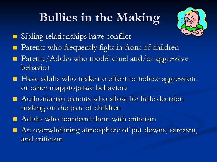 Bullies in the Making n n n n Sibling relationships have conflict Parents who