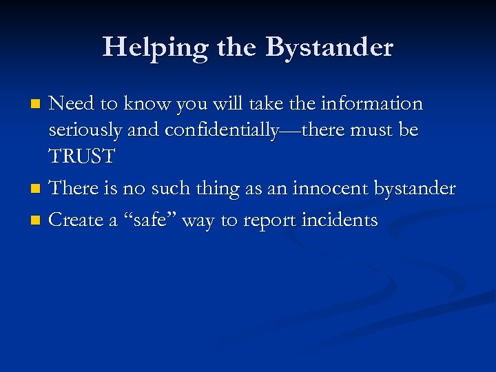 Helping the Bystander Need to know you will take the information seriously and confidentially—there