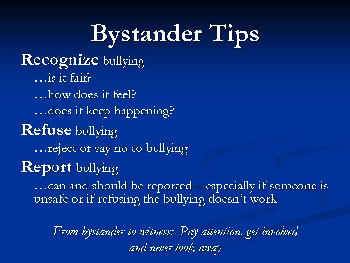 Bystander Tips Recognize bullying …is it fair? …how does it feel? …does it keep