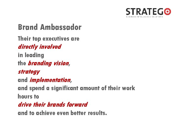 Brand Ambassador Their top executives are directly involved in leading the branding vision, strategy