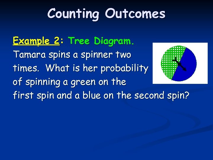 Counting Outcomes Example 2: Tree Diagram. Tamara spins a spinner two times. What is