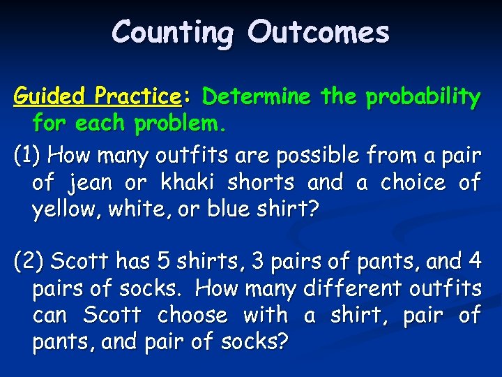 Counting Outcomes Guided Practice: Determine the probability for each problem. (1) How many outfits
