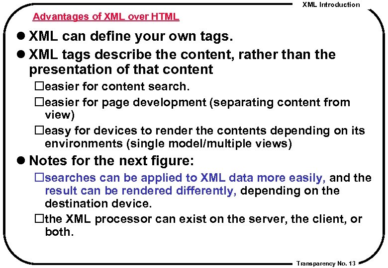 XML Introduction Advantages of XML over HTML l XML can define your own tags.