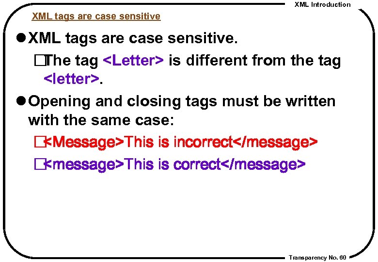 XML Introduction XML tags are case sensitive l XML tags are case sensitive. The