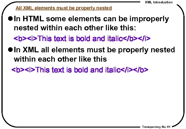 XML Introduction All XML elements must be properly nested l In HTML some elements