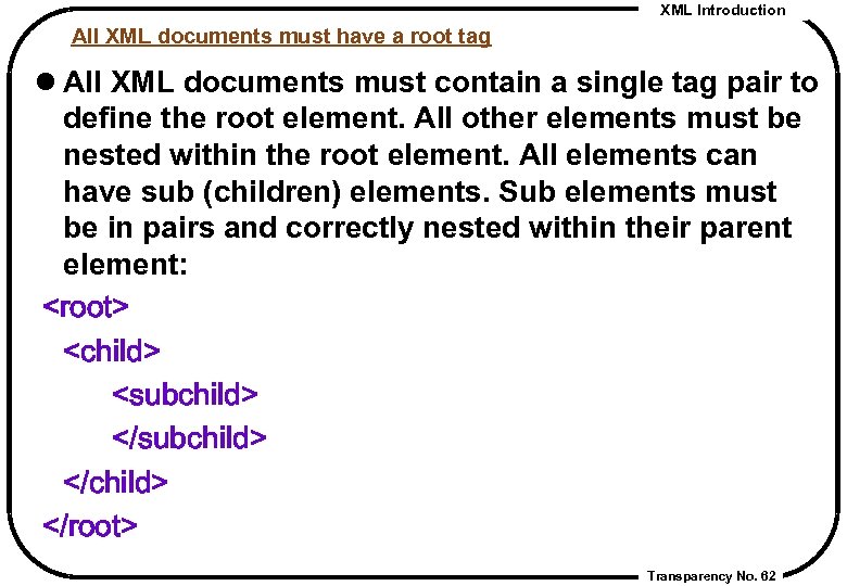 XML Introduction All XML documents must have a root tag l All XML documents