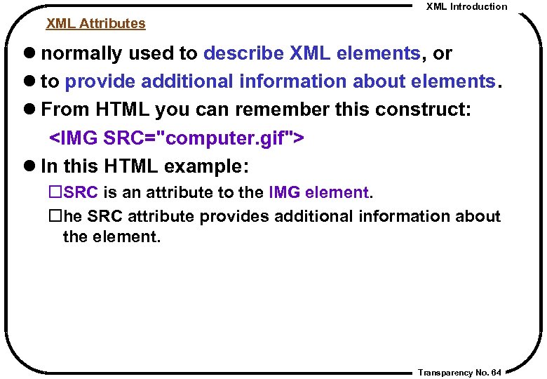 XML Introduction XML Attributes l normally used to describe XML elements, or l to
