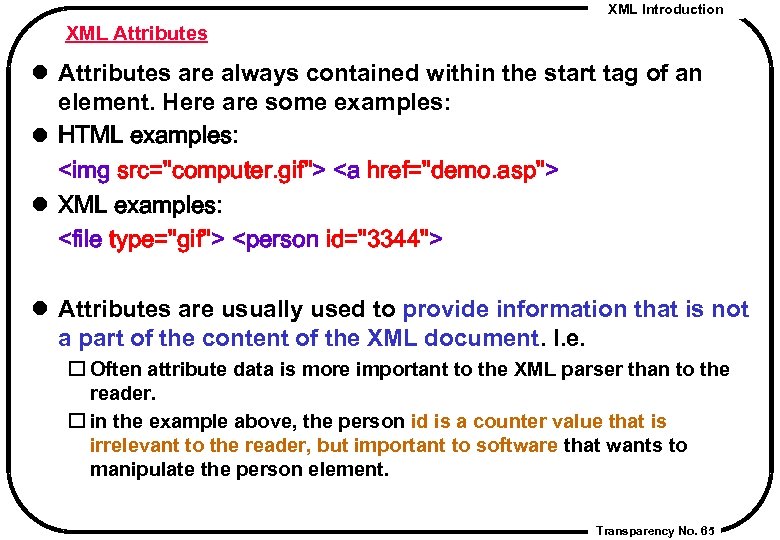 XML Introduction XML Attributes l Attributes are always contained within the start tag of