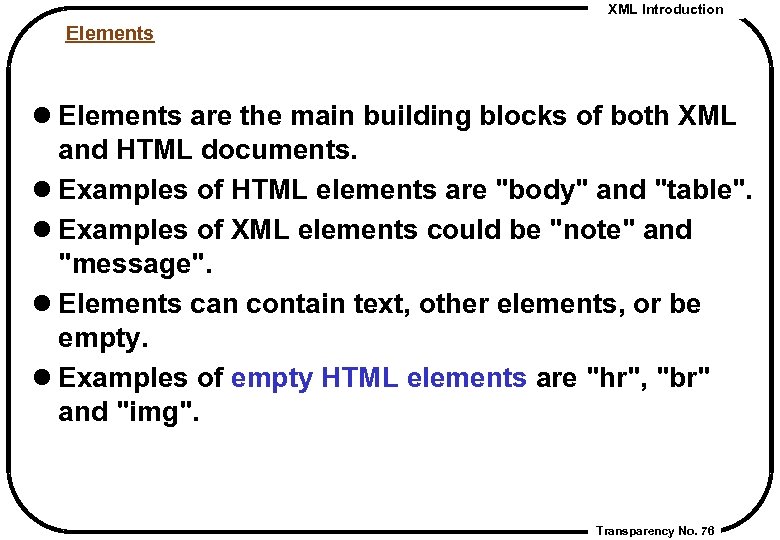 XML Introduction Elements l Elements are the main building blocks of both XML and