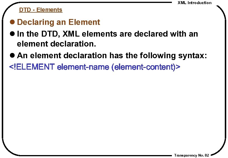 XML Introduction DTD - Elements l Declaring an Element l In the DTD, XML