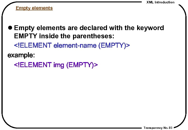 XML Introduction Empty elements l Empty elements are declared with the keyword EMPTY inside