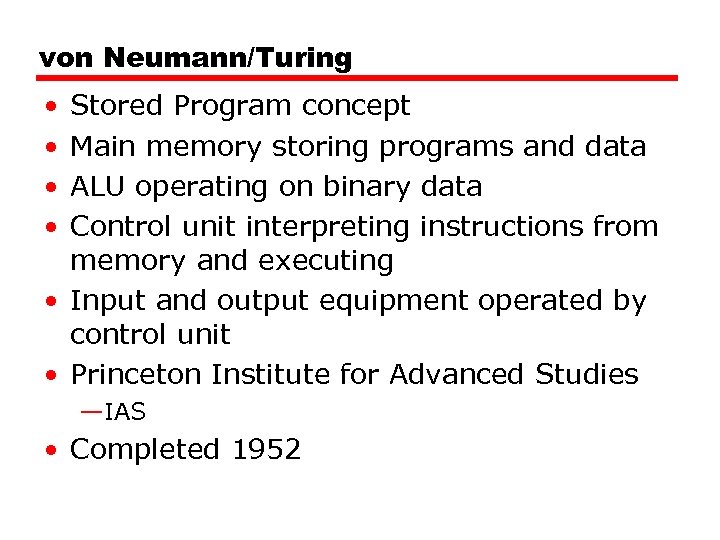 von Neumann/Turing • • Stored Program concept Main memory storing programs and data ALU