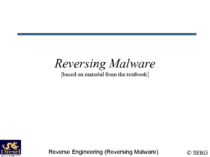 Reversing Malware [based on material from the textbook] Reverse Engineering (Reversing Malware) © SERG