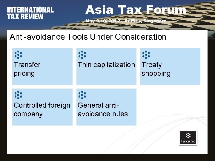 Asia Tax Forum May 9 -10, 2012 – Raffles, Singapore Anti-avoidance Tools Under Consideration
