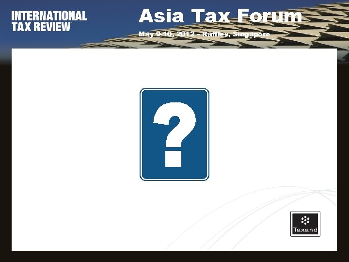 Asia Tax Forum May 9 -10, 2012 – Raffles, Singapore 