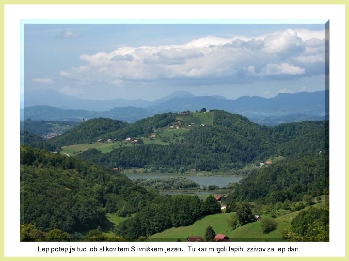 Lep potep je tudi ob slikovitem Slivniškem jezeru. Tu kar mrgoli lepih izzivov za