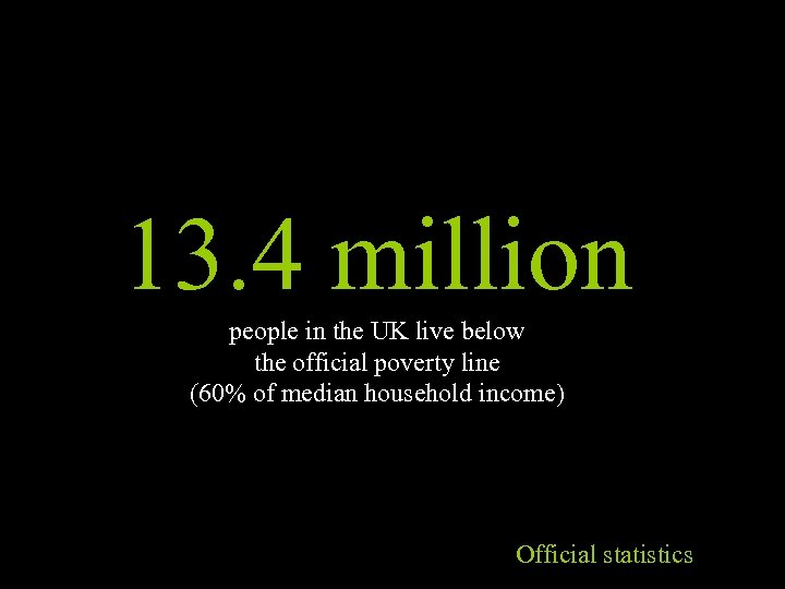 13. 4 million people in the UK live below the official poverty line (60%