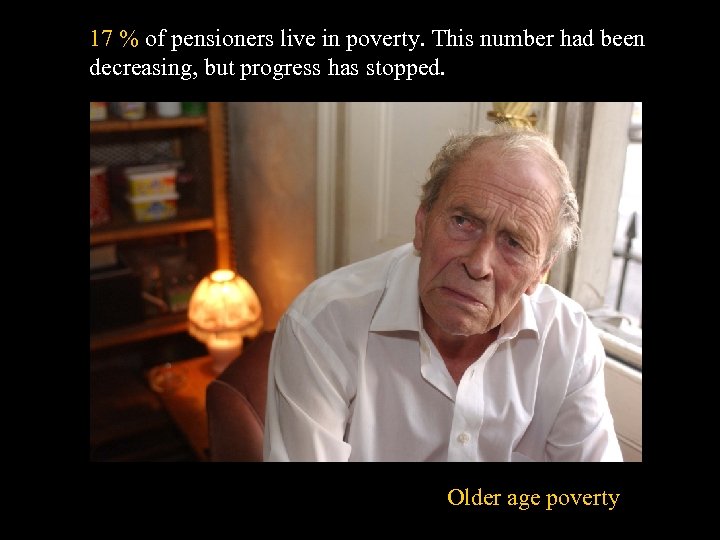 17 % of pensioners live in poverty. This number had been decreasing, but progress