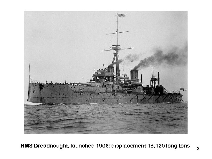 HMS Dreadnought, launched 1906: displacement 18, 120 long tons 2 