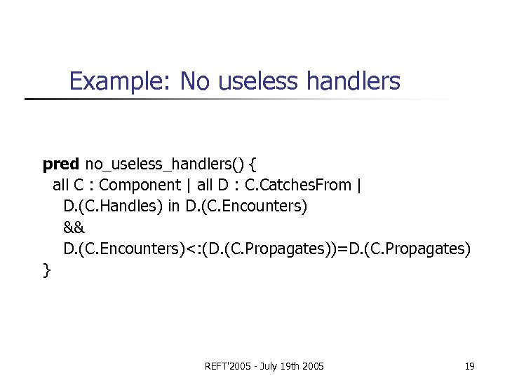 Example: No useless handlers pred no_useless_handlers() { all C : Component | all D
