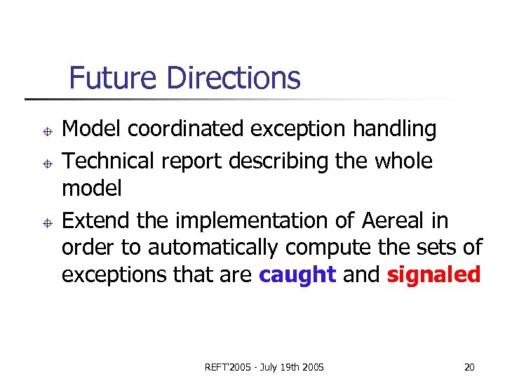 Future Directions Model coordinated exception handling Technical report describing the whole model Extend the