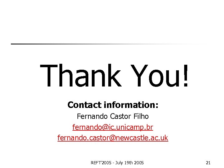 Thank You! Contact information: Fernando Castor Filho fernando@ic. unicamp. br fernando. castor@newcastle. ac. uk