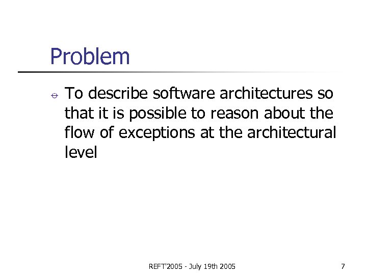 Problem To describe software architectures so that it is possible to reason about the