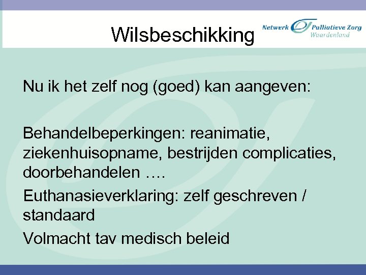 Wilsbeschikking Nu ik het zelf nog (goed) kan aangeven: Behandelbeperkingen: reanimatie, ziekenhuisopname, bestrijden complicaties,
