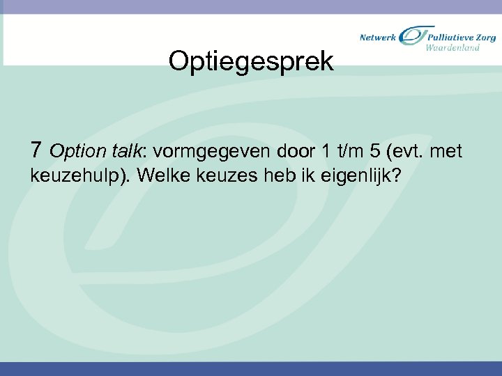 Optiegesprek 7 Option talk: vormgegeven door 1 t/m 5 (evt. met keuzehulp). Welke keuzes