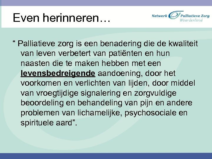 Even herinneren… “ Palliatieve zorg is een benadering die de kwaliteit van leven verbetert