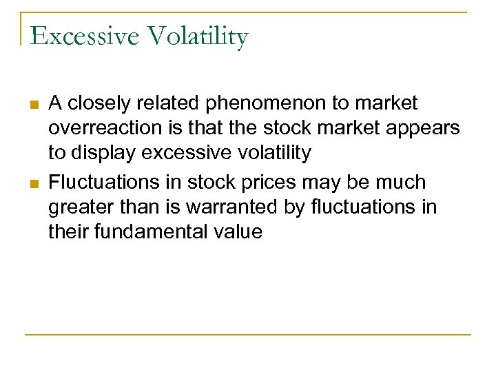 Excessive Volatility n n A closely related phenomenon to market overreaction is that the