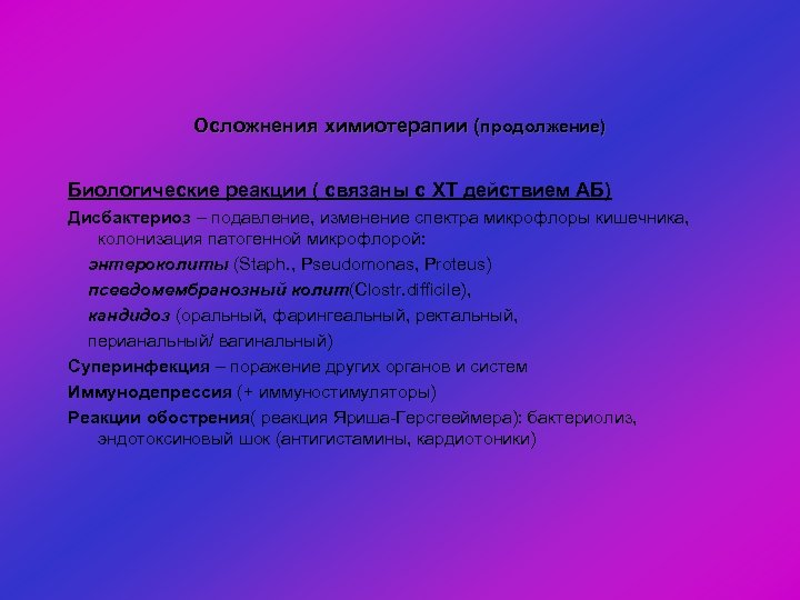 Осложнения химиотерапии (продолжение) Биологические реакции ( связаны с ХТ действием АБ) Дисбактериоз – подавление,