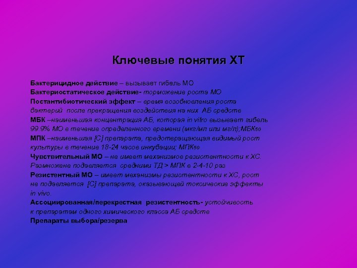 Ключевые понятия ХТ Бактерицидное действие – вызывает гибель МО Бактериостатическое действие- торможение роста МО