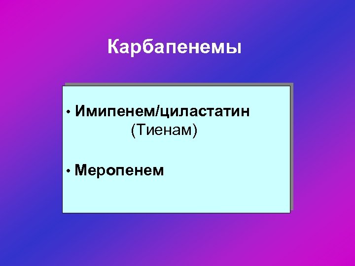 Карбапенемы • Имипенем/циластатин (Тиенам) • Меропенем 