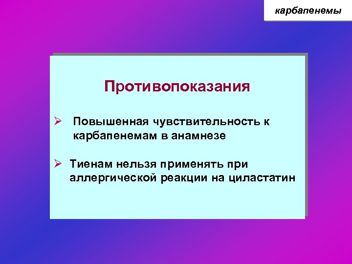 карбапенемы Противопоказания Ø Повышенная чувствительность к карбапенемам в анамнезе Ø Тиенам нельзя применять при