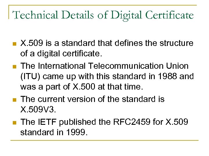 Technical Details of Digital Certificate n n X. 509 is a standard that defines
