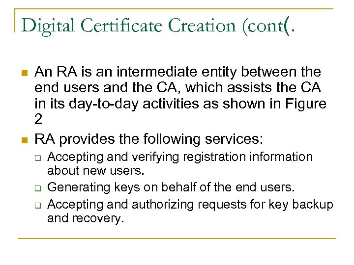 Digital Certificate Creation (cont(. n n An RA is an intermediate entity between the