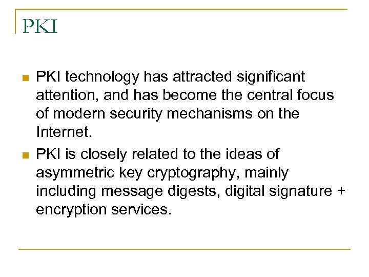 PKI n n PKI technology has attracted significant attention, and has become the central