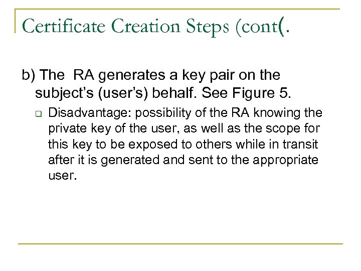 Certificate Creation Steps (cont(. b) The RA generates a key pair on the subject’s