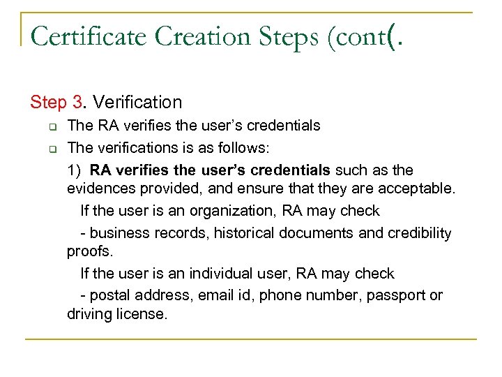 Certificate Creation Steps (cont(. Step 3. Verification q q The RA verifies the user’s